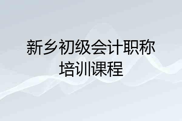 新乡初级会计职称培训课程