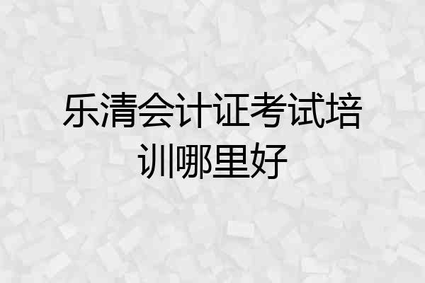 乐清会计证考试培训哪里好