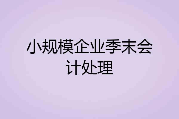 小规模企业季末会计处理
