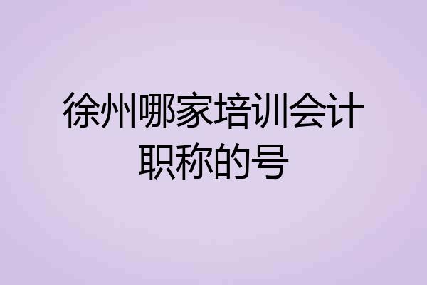 徐州哪家培训会计职称的号