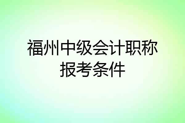 福州中级会计职称报考条件