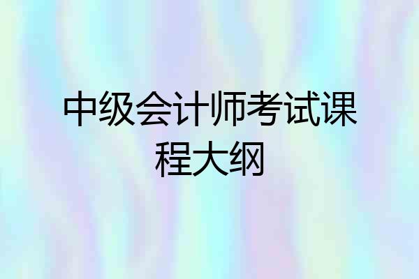 中级会计师考试课程大纲