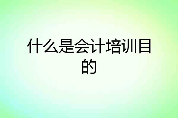 什么是会计培训目的