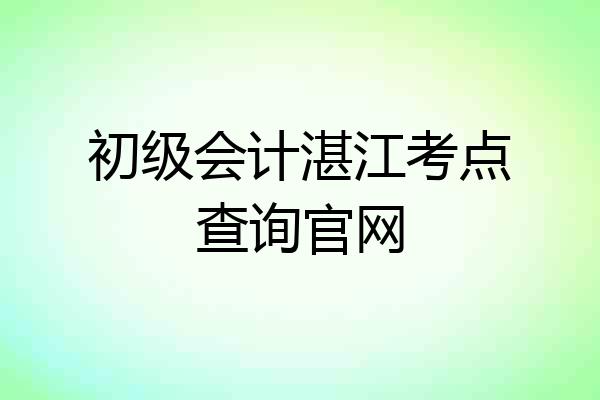 初级会计湛江考点查询官网