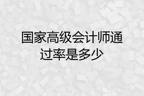 国家高级会计师通过率是多少