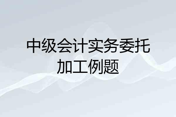 中级会计实务委托加工例题