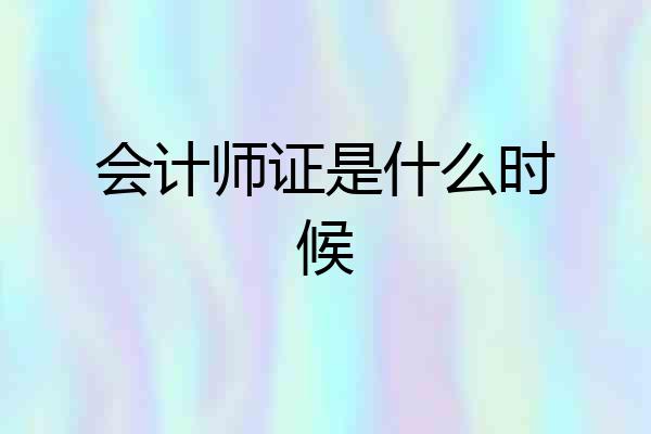 会计师证是什么时候