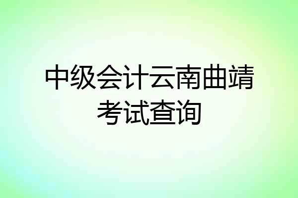 中级会计云南曲靖考试查询