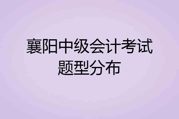 襄阳中级会计考试题型分布