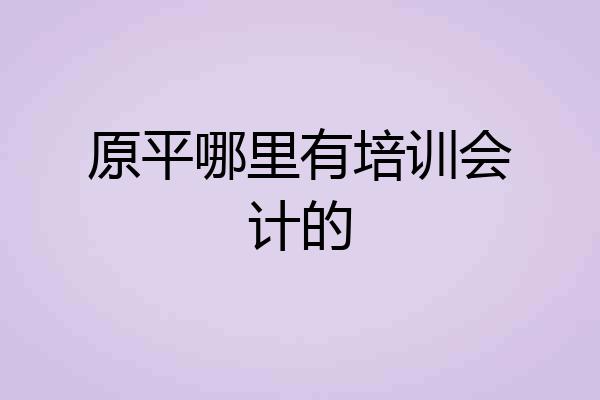 原平哪里有培训会计的