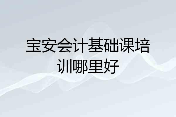 宝安会计基础课培训哪里好
