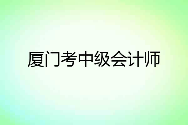 厦门考中级会计师