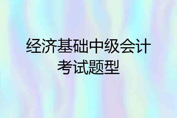 经济基础中级会计考试题型