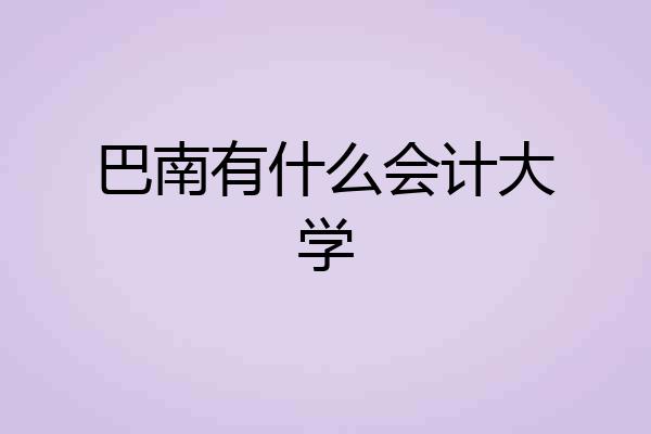 巴南有什么会计大学