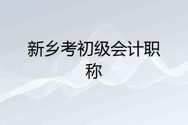 新乡考初级会计职称