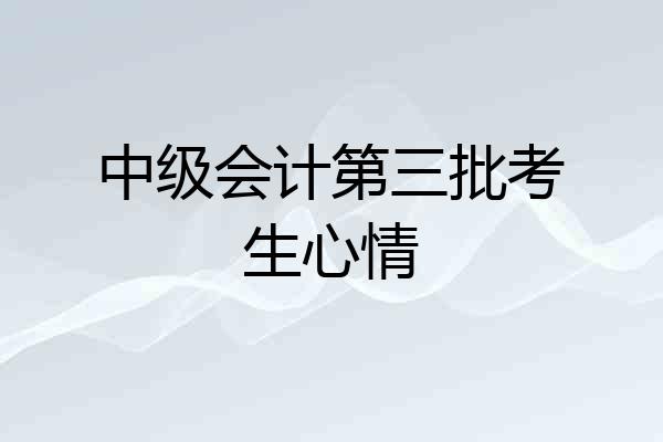 中级会计第三批考生心情