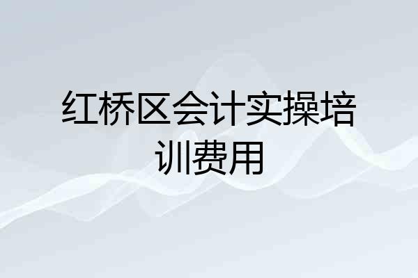 红桥区会计实操培训费用