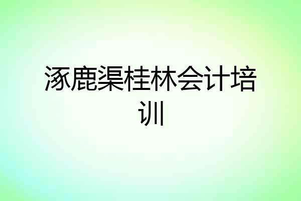 涿鹿渠桂林会计培训