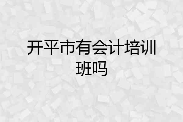 开平市有会计培训班吗