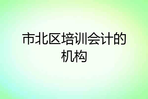 市北区培训会计的机构
