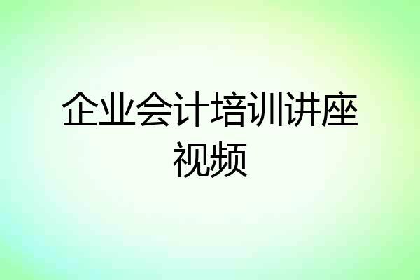 企业会计培训讲座视频
