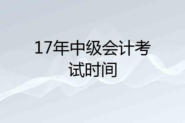 17年中级会计考试时间