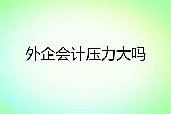 外企会计压力大吗