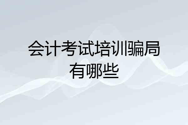 会计考试培训骗局有哪些