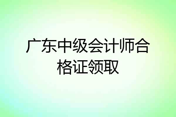 广东中级会计师合格证领取