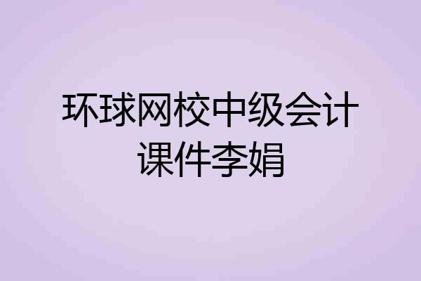 环球网校中级会计课件李娟