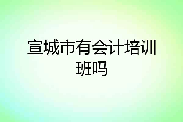 宣城市有会计培训班吗