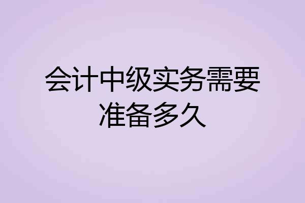 会计中级实务需要准备多久