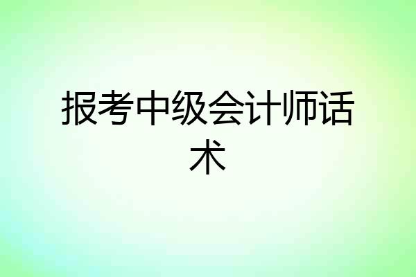 报考中级会计师话术