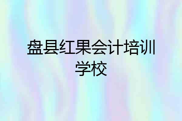 盘县红果会计培训学校