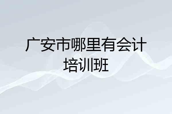广安市哪里有会计培训班