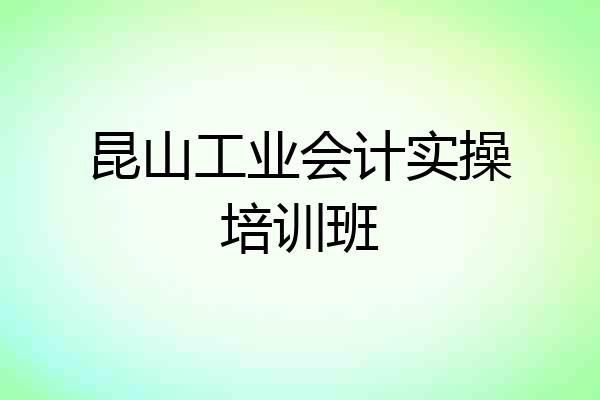 昆山工业会计实操培训班