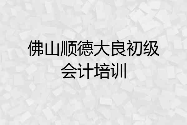 佛山顺德大良初级会计培训