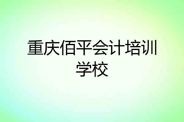 重庆佰平会计培训学校