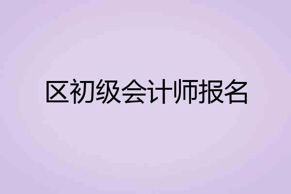 区初级会计师报名