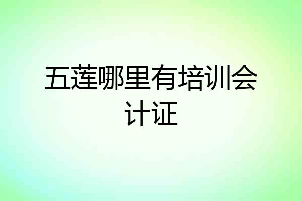 五莲哪里有培训会计证