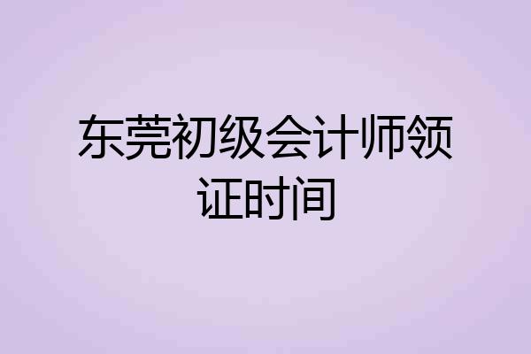 东莞初级会计师领证时间