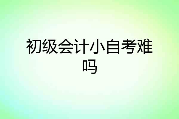 初级会计小自考难吗