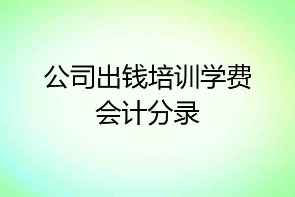 公司出钱培训学费会计分录