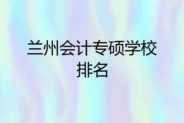 兰州会计专硕学校排名