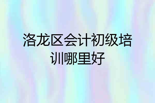 洛龙区会计初级培训哪里好