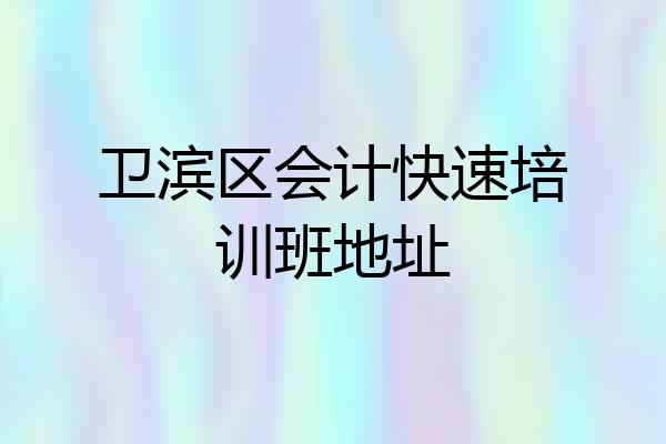 卫滨区会计快速培训班地址