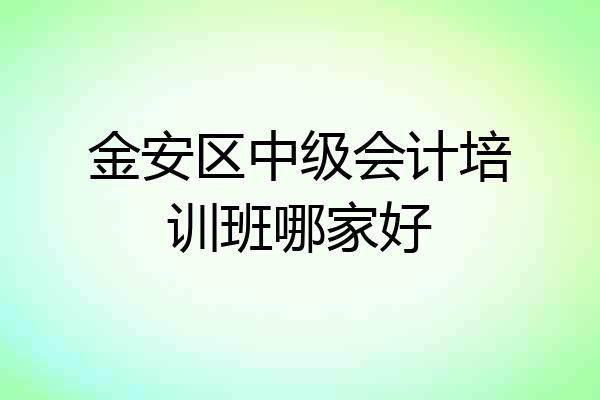 金安区中级会计培训班哪家好