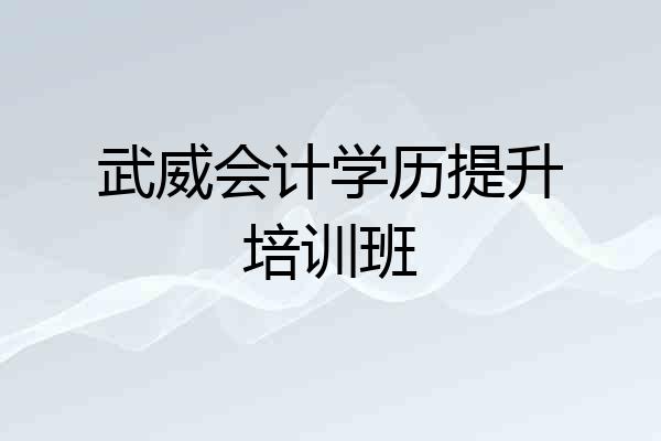 武威会计学历提升培训班