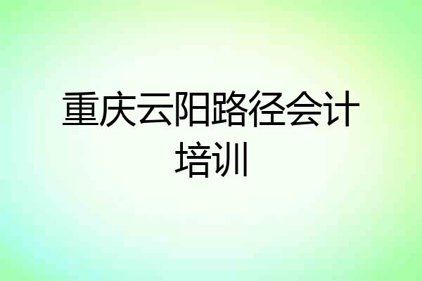 重庆云阳路径会计培训