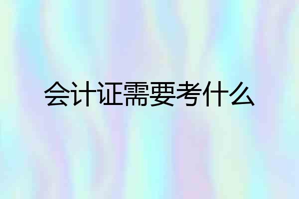 会计证需要考什么